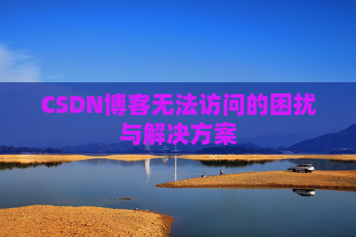 CSDN博客无法访问的困扰与解决方案